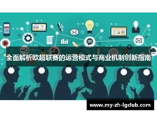 全面解析欧超联赛的运营模式与商业机制创新指南