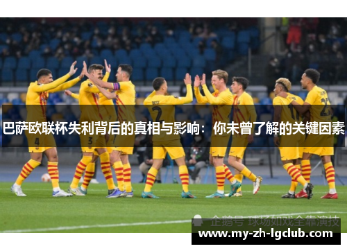 巴萨欧联杯失利背后的真相与影响：你未曾了解的关键因素