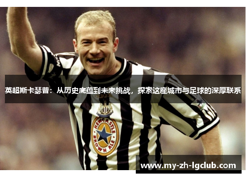 英超斯卡瑟普：从历史底蕴到未来挑战，探索这座城市与足球的深厚联系
