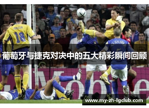 葡萄牙与捷克对决中的五大精彩瞬间回顾