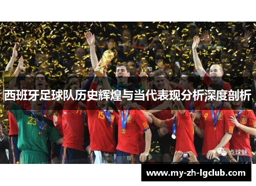 西班牙足球队历史辉煌与当代表现分析深度剖析 西班牙足球队历史辉煌与当代表现分析深度剖析