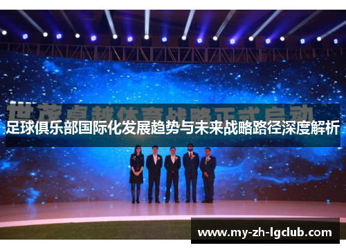 足球俱乐部国际化发展趋势与未来战略路径深度解析