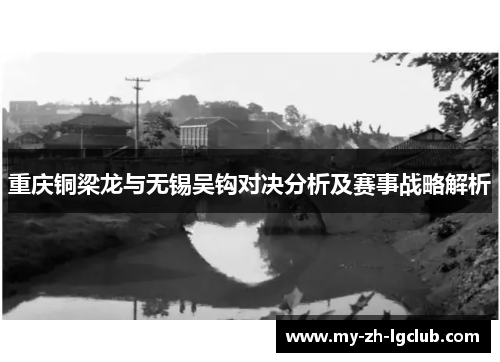 重庆铜梁龙与无锡吴钩对决分析及赛事战略解析 重庆铜梁龙与无锡吴钩对决分析及赛事战略解析