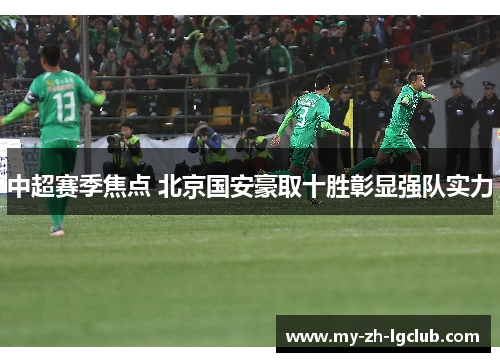 中超赛季焦点 北京国安豪取十胜彰显强队实力