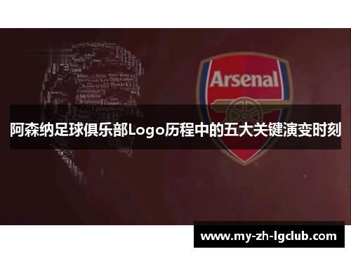 阿森纳足球俱乐部Logo历程中的五大关键演变时刻