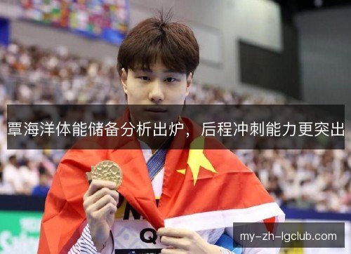覃海洋体能储备分析出炉，后程冲刺能力更突出